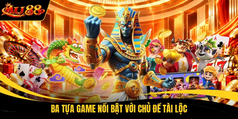 ba tua game noi bat voi chu de tai loc Ba tựa game nổi bật với chủ đề tài lộc