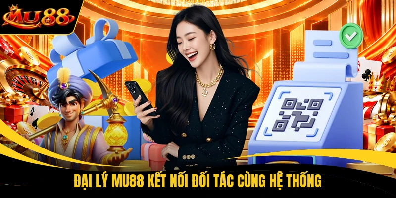Đại lý MU88 kết nối đối tác cùng hệ thống