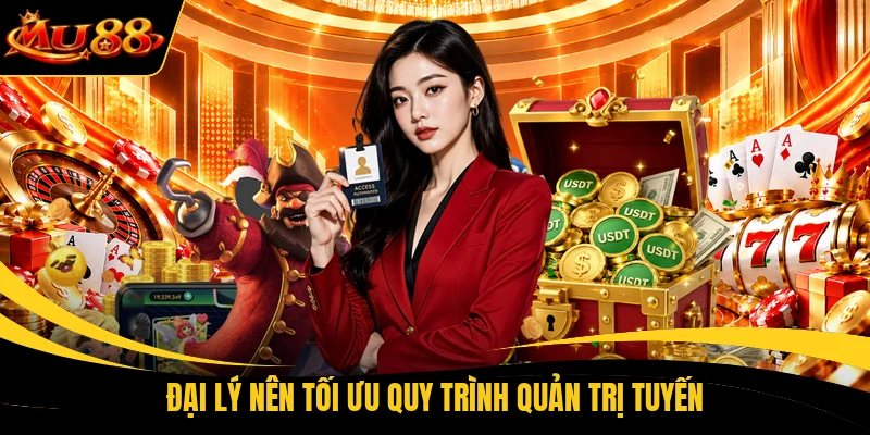 Đại lý nên tối ưu quy trình quản trị tuyến
