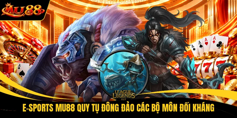 E-sports MU88 quy tụ đông đảo các bộ môn đối kháng