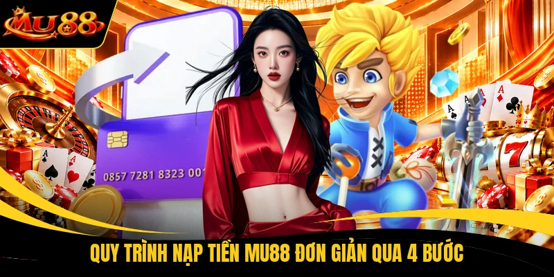 Quy trình nạp tiền MU88 đơn giản qua 4 bước